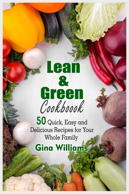 Lean and Green Cookbook: 50 Quick, Easy and Delicious Recipes for Your Whole Family (Paperback)