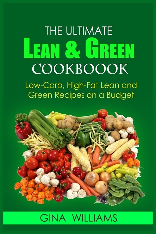 The Ultimate Lean and Green Cookbook: Low-Carb, High-Fat Lean and Green Recipes on a Budget (Paperback)