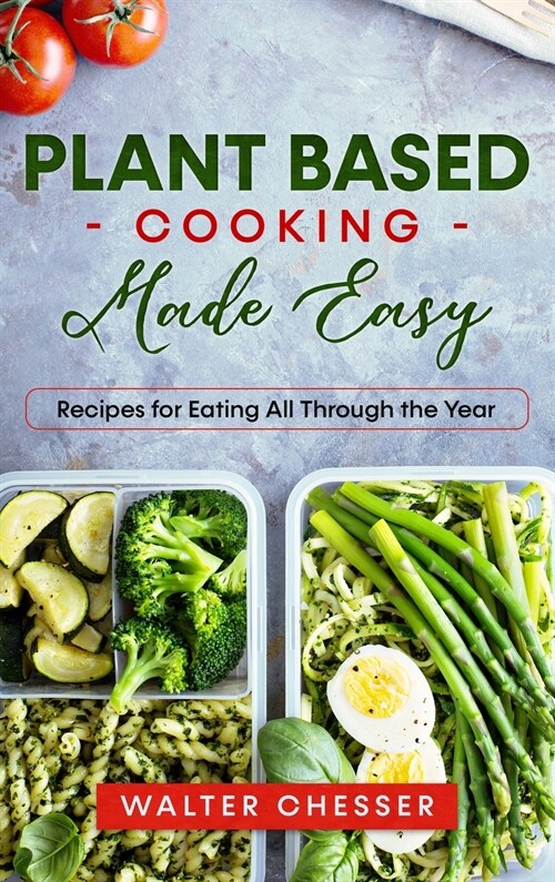 Plant Based Cooking Made Easy: Recipes for Eating All Through the Year (Hardcover)