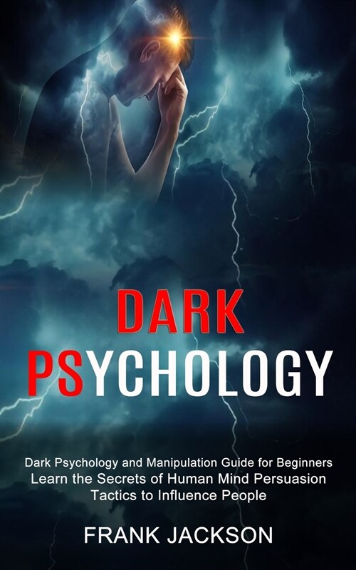 Dark Psychology: Learn the Secrets of Human Mind Persuasion Tactics to Influence People (Dark Psychology and Manipulation Guide for Beg (Paperback)