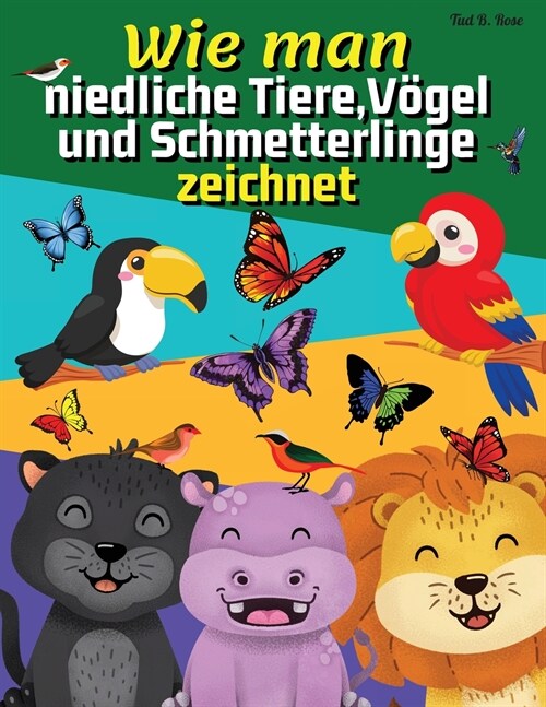 Wie man niedliche Tiere, V?el und Schmetterlinge zeichnet: Erstaunliches Arbeitsbuch zum Zeichnen f? Kinder / Lernen Sie in einfachen Schritten zu z (Paperback)