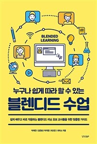 (누구나 쉽게 따라 할 수 있는) 블렌디드 수업 =쉽게 배우고 바로 적용하는 블렌디드 러닝 초보 교사들을 위한 맞춤형 가이드 /Blended learning 