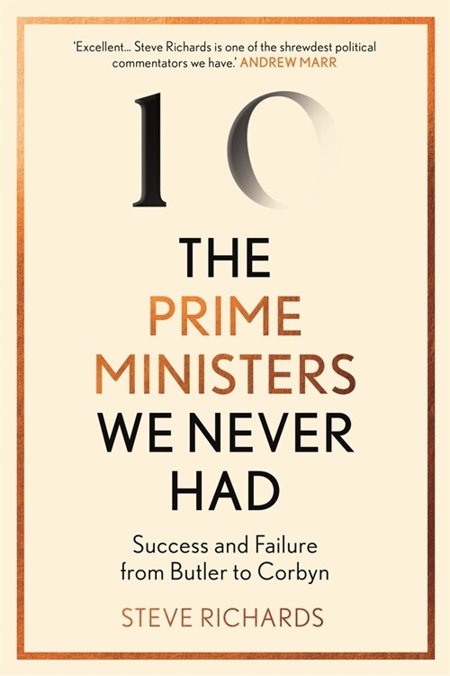 The Prime Ministers We Never Had : Success and Failure from Butler to Corbyn (Hardcover, Main)