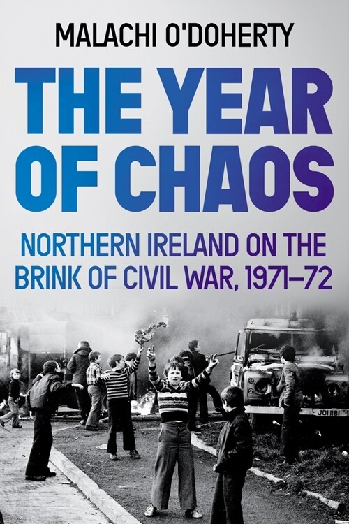 The Year of Chaos: Northern Ireland on the Brink of Civil War, 1971-72 (Paperback)