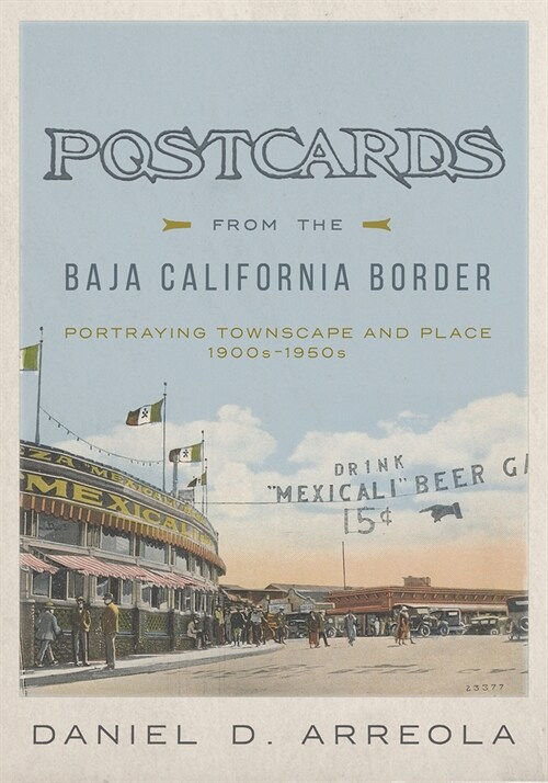 Postcards from the Baja California Border: Portraying Townscape and Place, 1900s-1950s (Hardcover)