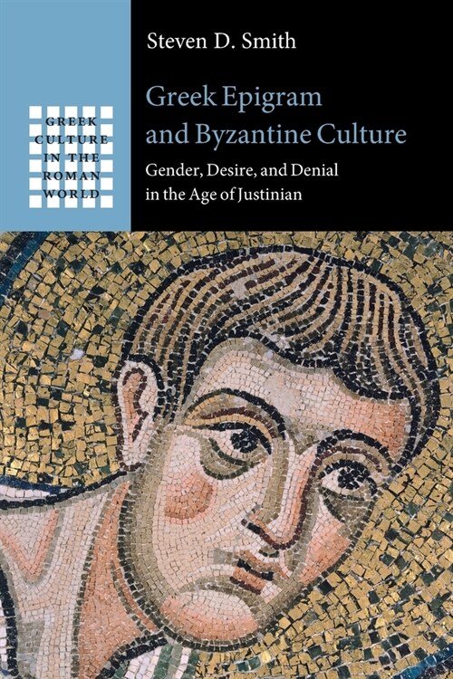 Greek Epigram and Byzantine Culture : Gender, Desire, and Denial in the Age of Justinian (Paperback)