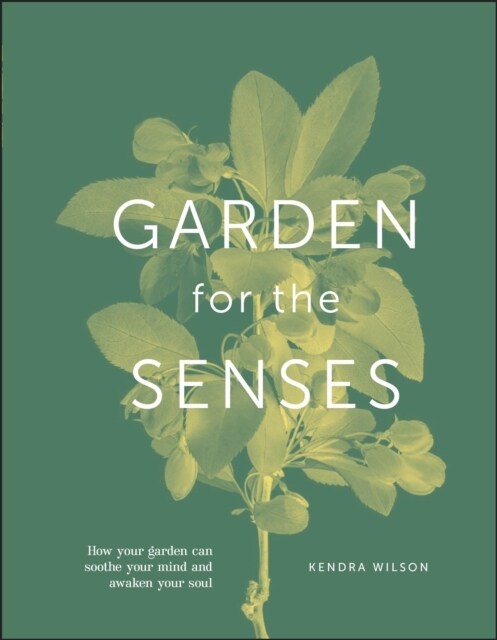 Garden for the Senses : How Your Garden Can Soothe Your Mind and Awaken Your Soul (Hardcover)