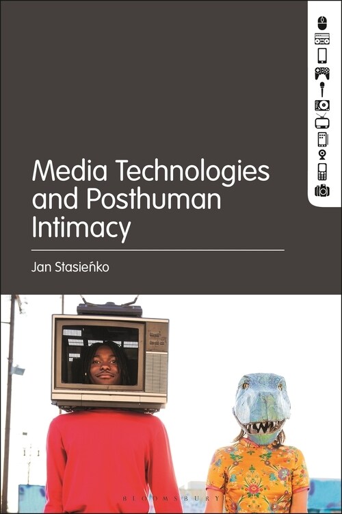 Media Technologies and Posthuman Intimacy (Hardcover)