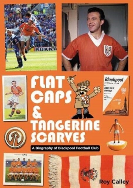 Flat Caps and Tangerine Scarves : A Biography of Blackpool Football Club (Paperback)