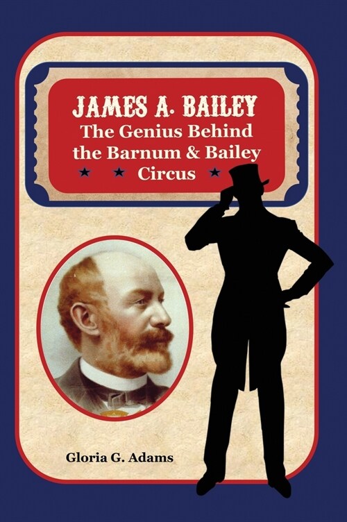 James A. Bailey: The Genius Behind the Barnum & Bailey Circus (Hardcover)