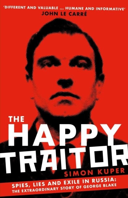 The Happy Traitor : Spies, Lies and Exile in Russia: The Extraordinary Story of George Blake (Paperback, Main)