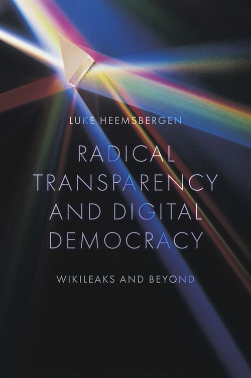 Radical transparency and digital democracy : Wikileaks and beyond (Hardcover)