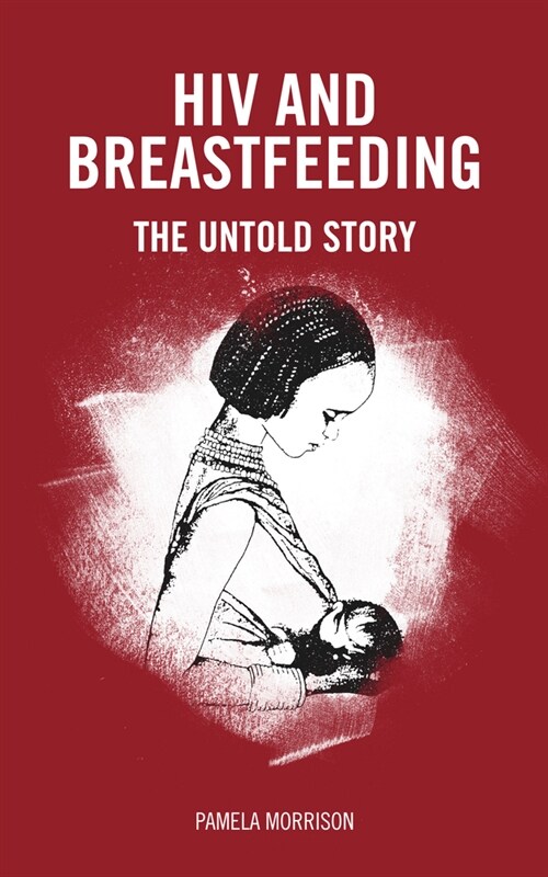 HIV and Breastfeeding : the untold story (Paperback)