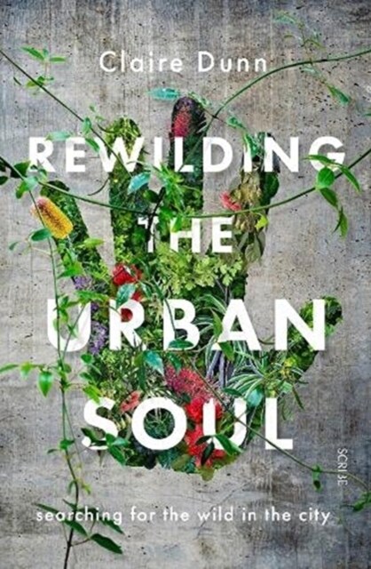 Rewilding the Urban Soul : searching for the wild in the city (Paperback)