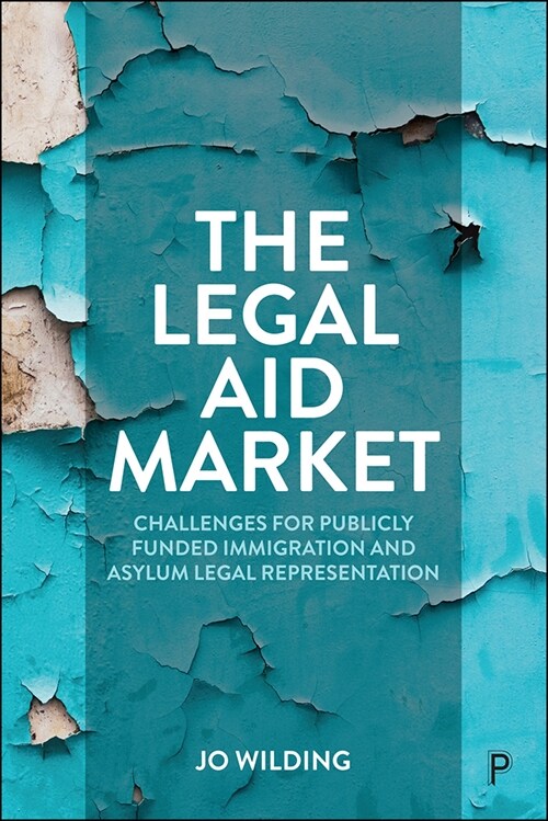 The Legal Aid Market : Challenges for Publicly Funded Immigration and Asylum Legal Representation (Hardcover)