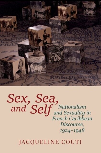 Sex, Sea, and Self : Sexuality and Nationalism in French Caribbean Discourses, 1924-1948 (Paperback)