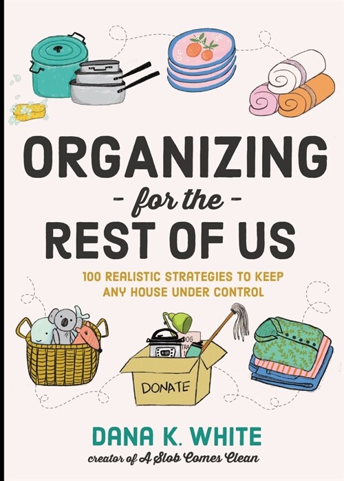 Organizing for the Rest of Us: 100 Realistic Strategies to Keep Any House Under Control (Hardcover)