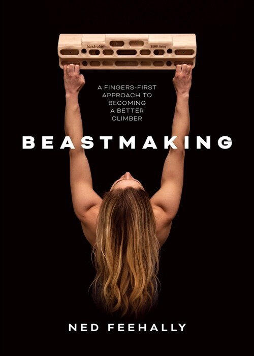 Beastmaking : A fingers-first approach to becoming a better climber (Paperback)