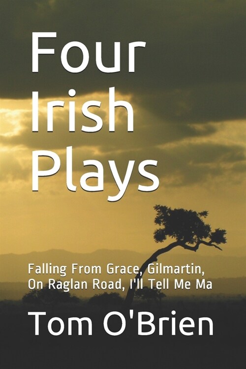 FOUR IRISH PLAYS : Falling From Grace, Gilmartin, On Raglan Road, Ill Tell Me Ma (Paperback)