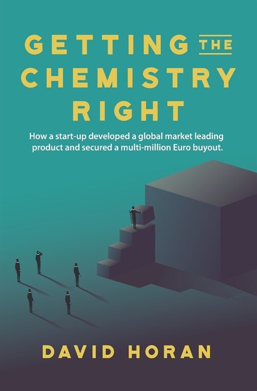 Getting The Chemistry Right : How a start-up developed a global market leading product and secured a multi-million Euro buyout (Paperback)