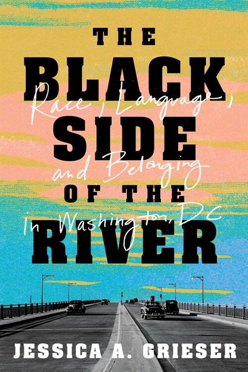 The Black Side of the River: Race, Language, and Belonging in Washington, DC (Hardcover)