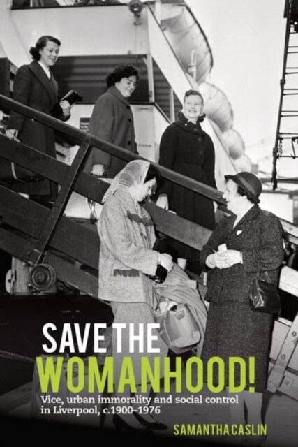 Save the Womanhood! : Vice, urban immorality and social control in Liverpool, c. 1900-1976 (Paperback)