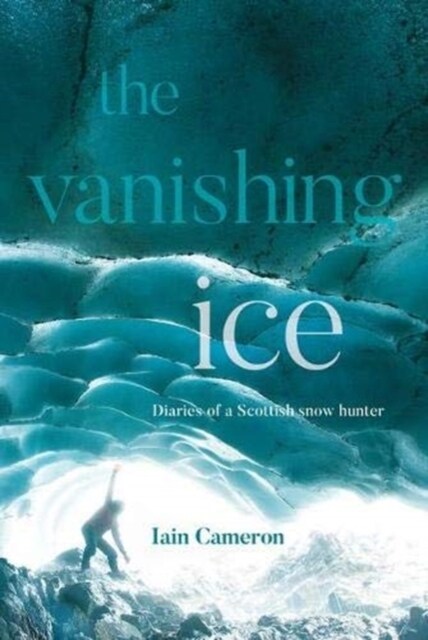 The Vanishing Ice : Diaries of a Scottish snow hunter (Hardcover)