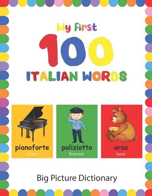 My First 100 Italian Words : Learn essential Italian words by BIG, colorful pictures (Bilingual English-Italian Picture Dictionary Book for Kids & Tod (Paperback)