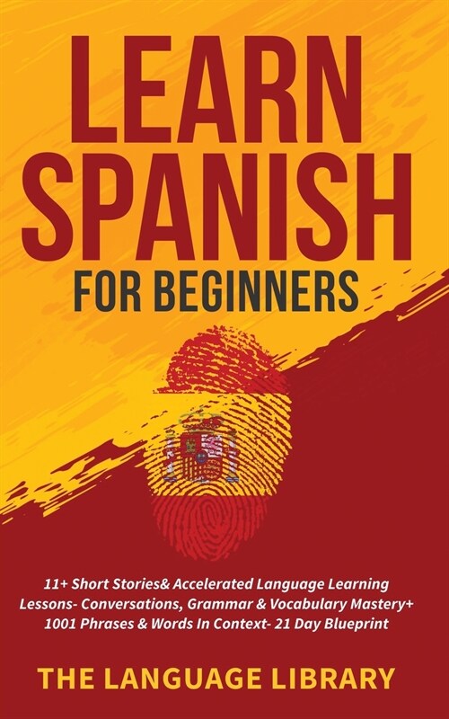 Learn Spanish For Beginners: 11+ Short Stories& Accelerated Language Learning Lessons- Conversations, Grammar& Vocabulary Mastery+ 1001 Phrases& Wo (Paperback)