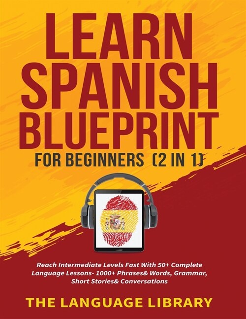 Learn Spanish Blueprint For Beginners (2 in 1): Reach Intermediate Levels Fast With 50+ Complete Language Lessons- 1000+ Phrases& Words, Grammar, Shor (Paperback)