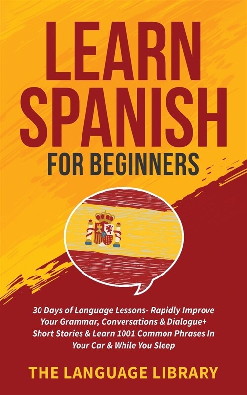 Learn Spanish For Beginners: 30 Days of Language Lessons- Rapidly Improve Your Grammar, Conversations& Dialogue+ Short Stories& Learn 1001 Common P (Paperback)