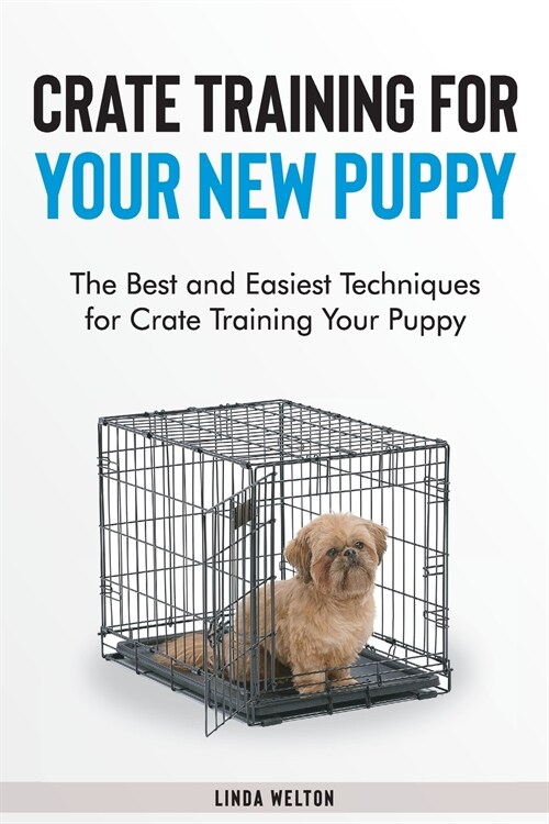 Crate Training for Your New Puppy: The Best and Easiest Techniques for Crate Training Your Puppy (Paperback)