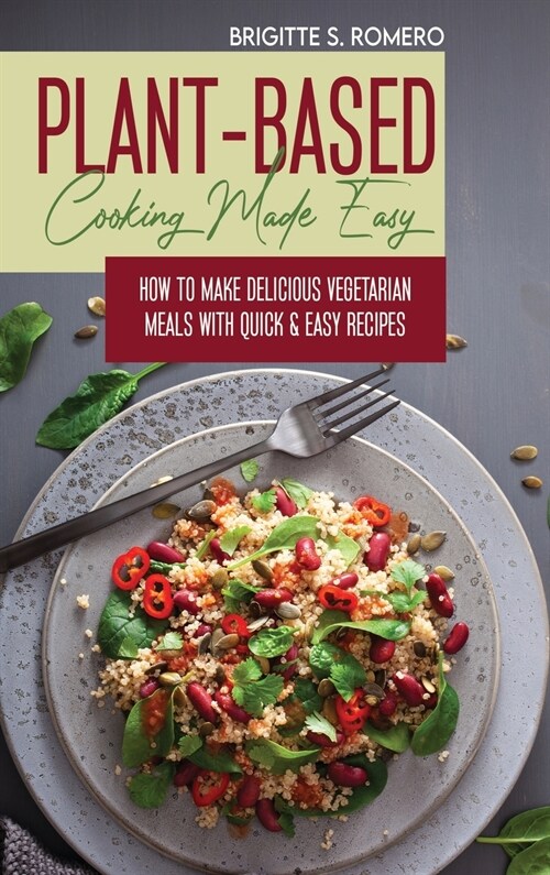 Plant-Based Cooking Made Easy: How to Make Delicious Vegetarian Meals with Quick & Easy Recipes (Hardcover)
