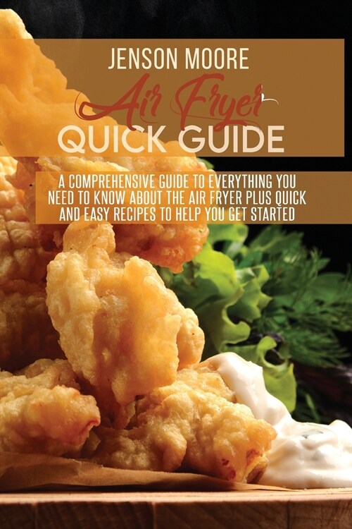 Air fryer quick guide: A comprehensive guide to everything you need to know about the air fryer plus quick and easy recipes to help you get s (Paperback)