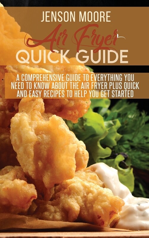 Air fryer quick guide: A comprehensive guide to everything you need to know about the air fryer plus quick and easy recipes to help you get s (Hardcover)