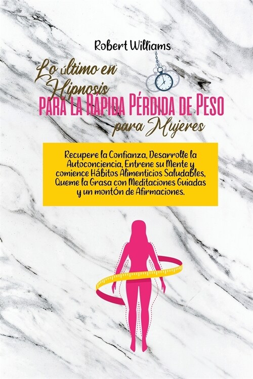 Lo ?timo en Hipnosis para la R?ida P?dida de Peso para Mujeres: Desarrolle el amor propio, la confianza, la atenci? plena y los h?itos alimentici (Paperback)