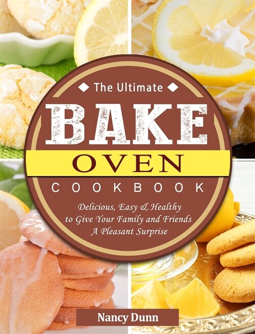 The Ultimate Bake Oven Cookbook: Delicious, Easy & Healthy to Give Your Family and Friends A Pleasant Surprise (Hardcover)
