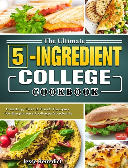 The Ultimate 5-Ingredient College Cookbook: Healthy, Fast & Fresh Recipes for Beginners College Students (Hardcover)