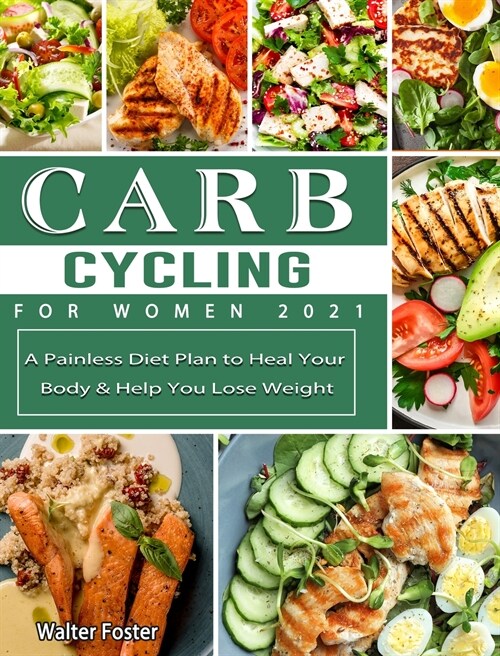 Carb Cycling for Women 2021: A Painless Diet Plan to Heal Your Body & Help You Lose Weight (Hardcover)