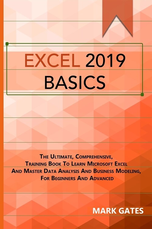 Excel 2019 Basic: The Ultimate, Comprehensive, Training Book To Learn Microsoft Excel And Master Data Analysis And Business Modeling, Fo (Paperback)