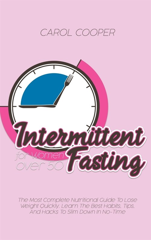 Intermittent Fasting for Women over 50: The Most Complete Nutritional Guide To Lose Weight Quickly. Learn The Best Habits, Tips, And Hacks To Slim Dow (Hardcover)
