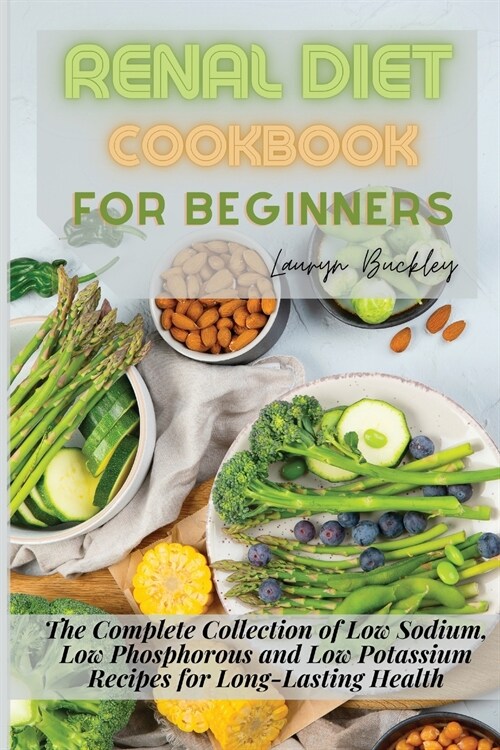 Renal Diet Cookbook for Beginners: The Complete Collection of Low Sodium, Low Phosphorous and Low Potassium Recipes for Long-Lasting Health (Paperback)