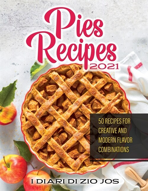 Pies Recipes 2021: 50 Recipes for Creative and Modern Flavor Combinations (Paperback)