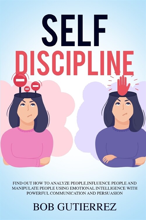 Self-Discipline: Find Out How to Analyze People, Influence People, and Manipulate People Using Emotional Intelligence with Powerful Com (Paperback)
