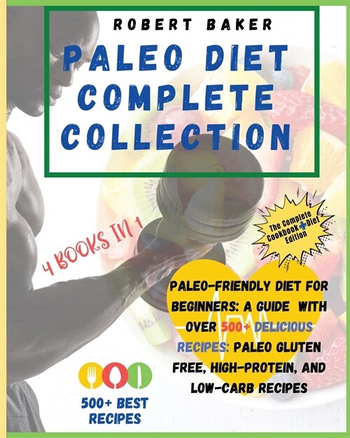 The Paleo Diet Complete Collection: COOKBOOK+DIET EDITION: Paleo-Friendly Diet For Beginners: A Guide With Over 500+ Delicious Recipes: Paleo Gluten F (Paperback)