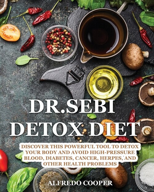 Dr.Sebi Detox Diet: Discover This Powerful Tool to Detox Your Body and Avoid High-Pressure Blood, Diabetes, Cancer, Herpes, and Other Heal (Paperback)