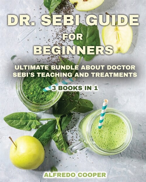 Dr. Sebi Guide for Beginners: Discover This Powerful Tool to Detox Your Body and Avoid High-Pressure Blood, Diabetes, Cancer, Herpes, and Other Heal (Paperback)