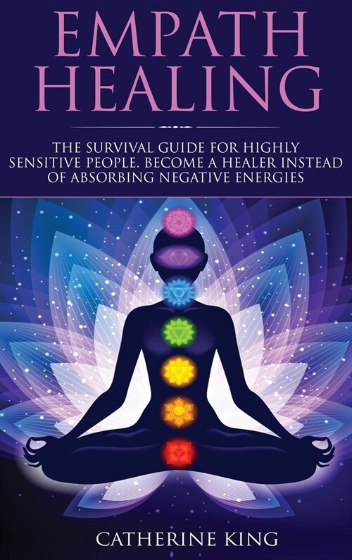 Empath Healing: The Survival Guide for Highly Sensitive People. Become a Healer Instead of Absorbing Negative Energies (Hardcover)