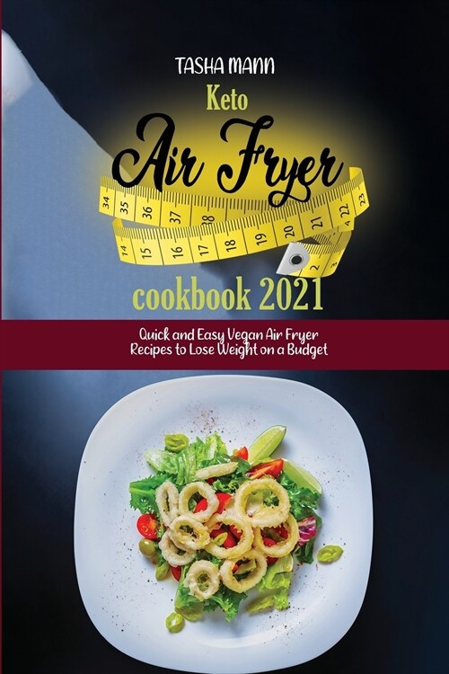 Keto air fryer cookbook 2021: Quick and Easy Vegan Air Fryer Recipes to Lose Weight on a Budget (Paperback)