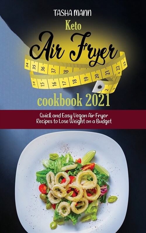 Keto air fryer cookbook 2021: Quick and Easy Vegan Air Fryer Recipes to Lose Weight on a Budget (Hardcover)